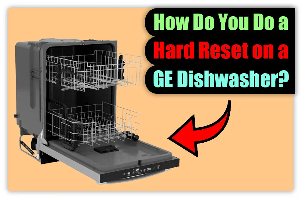 How Do You Do a Hard Reset on a GE Dishwasher?