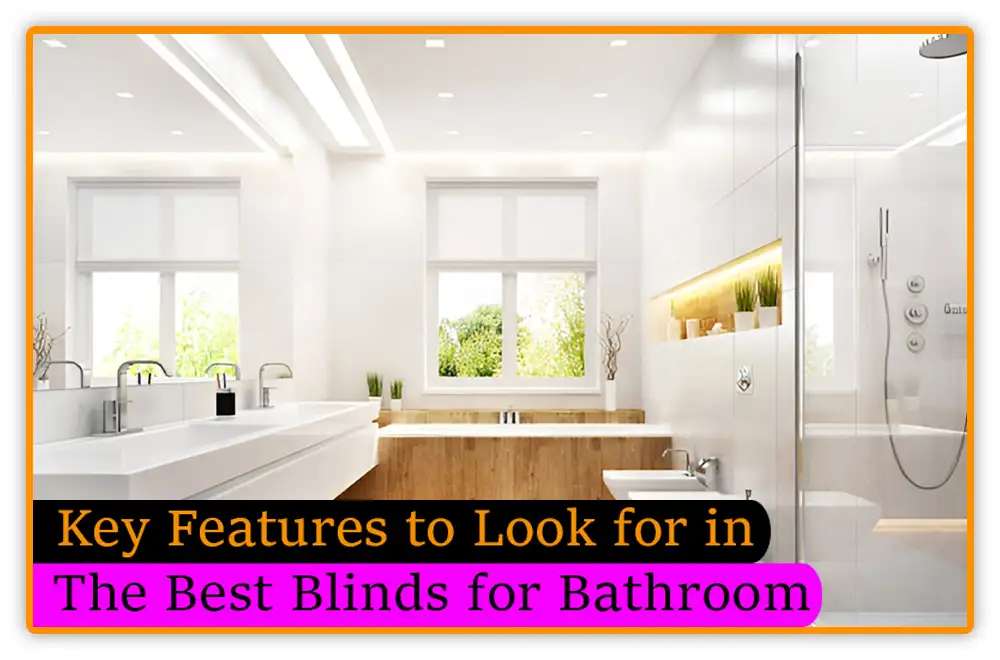 Key Features to Look for in the Best Blinds for Bathroom Key Features to Look for in the Best Blinds for Bathroom